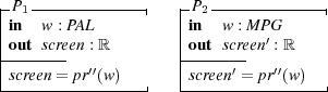 |P1 -------------|   |P2-------------|
|in  w : PAL         |in   w : M PG
|out screen : ℝ       |out screen′ : ℝ
|-------  ′′         |-----′-  ′′
-screen =-pr-(w)--|   -screen-=-pr(w)--| 