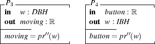 -P3-------------|   - P4-------------|
|in  w : D BH        |in  button : ℝ
|out m oving : ℝ     |out w : IBH
|-------            |-------
-moving-=-pr′′(w)--|   -button-=-pr′′(w)---| 