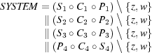 SYSTEM = (S ∘ C ∘ P )\{z,w}
        ∥(S1∘ C1∘ P1)\{z,w}
           2   2   2
        ∥(S3 ∘ C3 ∘ P3)\{z,w}
        ∥(P4 ∘ C4 ∘ S4)\{z,w}
 