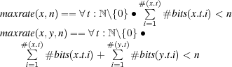                          #(∑x.t)
maxrate(x,n) == ∀ t : ℕ\{0} ∙ # bits(x.t.i) < n
maxrate(x,y,n) == ∀t : ℕ \{0} ∙i=1
    #(∑x.t)           #(∑y.t)
        # bits(x.t.i)+     # bits(y.t.i) < n
     i=1             i=1  