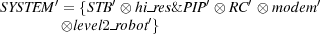        ′      ′           ′    ′        ′
SYSTEM  = {STB ⊗ hi′ res& PIP ⊗ RC ⊗ modem
        ⊗level2 robot}
 