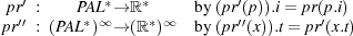 pr′ :   PAL *→ ℝ *     by(pr′(p)).i = pr(p.i)
pr′′ : (PAL*)∞→ (ℝ*)∞  by(pr′′(x)).t = pr′(x.t)
   