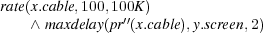 rate(x.cable,100,100K)
    ∧ maxdelay(pr′′(x.cable),y.screen,2)
   