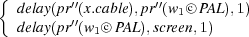 {        ′′         ′′
  delay(pr(′′x.cable),pr (w1○c PAL),1)
  delay(pr(w1○c PAL),screen,1)
