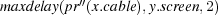 maxdelay(pr′′(x.cable),y.screen,2)
   